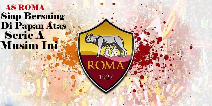 AS Roma Siap Bersaing Di Papan Atas Serie A Musim Ini