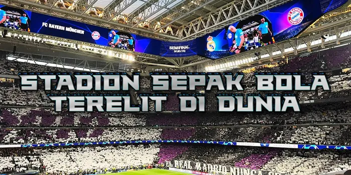 Stadion Sepak Bola Terelit di Dunia – Simbol Kemegahan & Kualitas