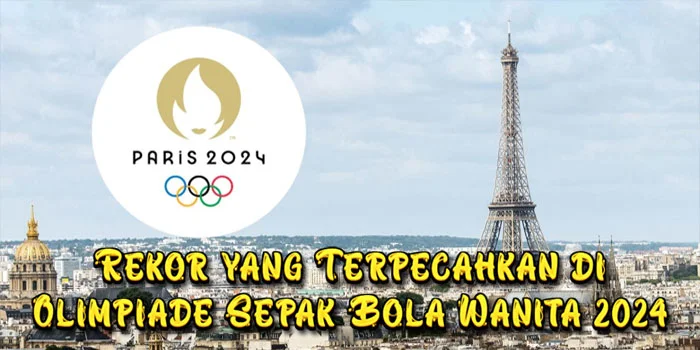 Statistik Terbaru, Rekor yang Terpecahkan di Olimpiade Sepak Bola Wanita 2024